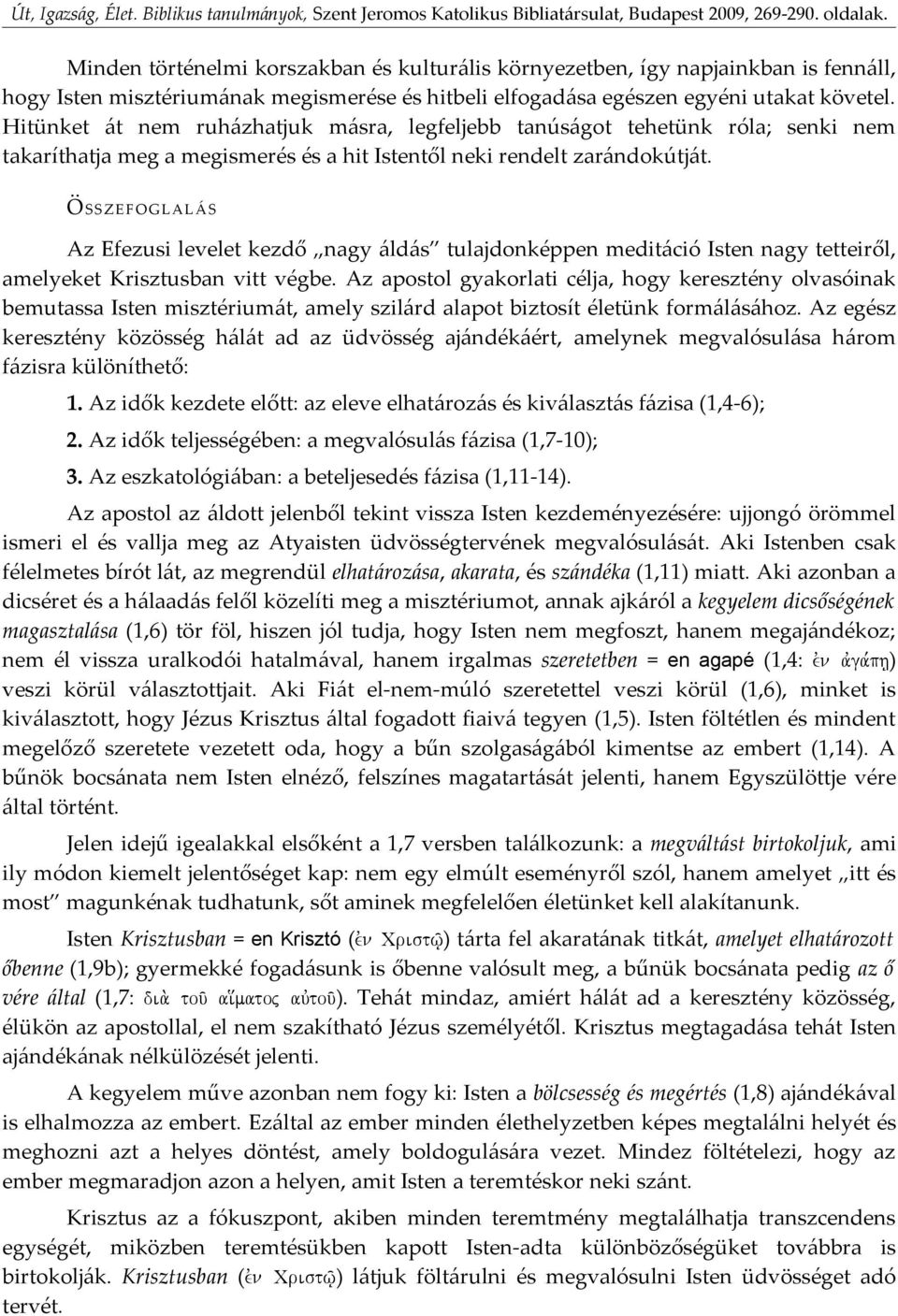 ÖSSZEFOGLAL ÁS Az Efezusi levelet kezdő nagy áldás tulajdonképpen meditáció Isten nagy tetteiről, amelyeket Krisztusban vitt végbe.