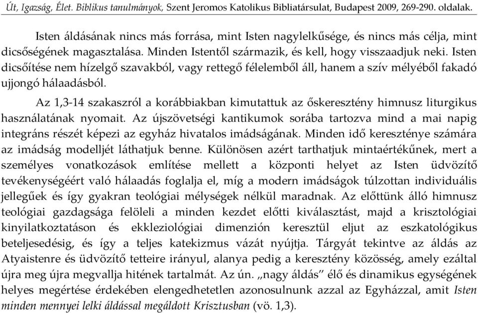 Az 1,3-14 szakaszról a korábbiakban kimutattuk az őskeresztény himnusz liturgikus használatának nyomait.