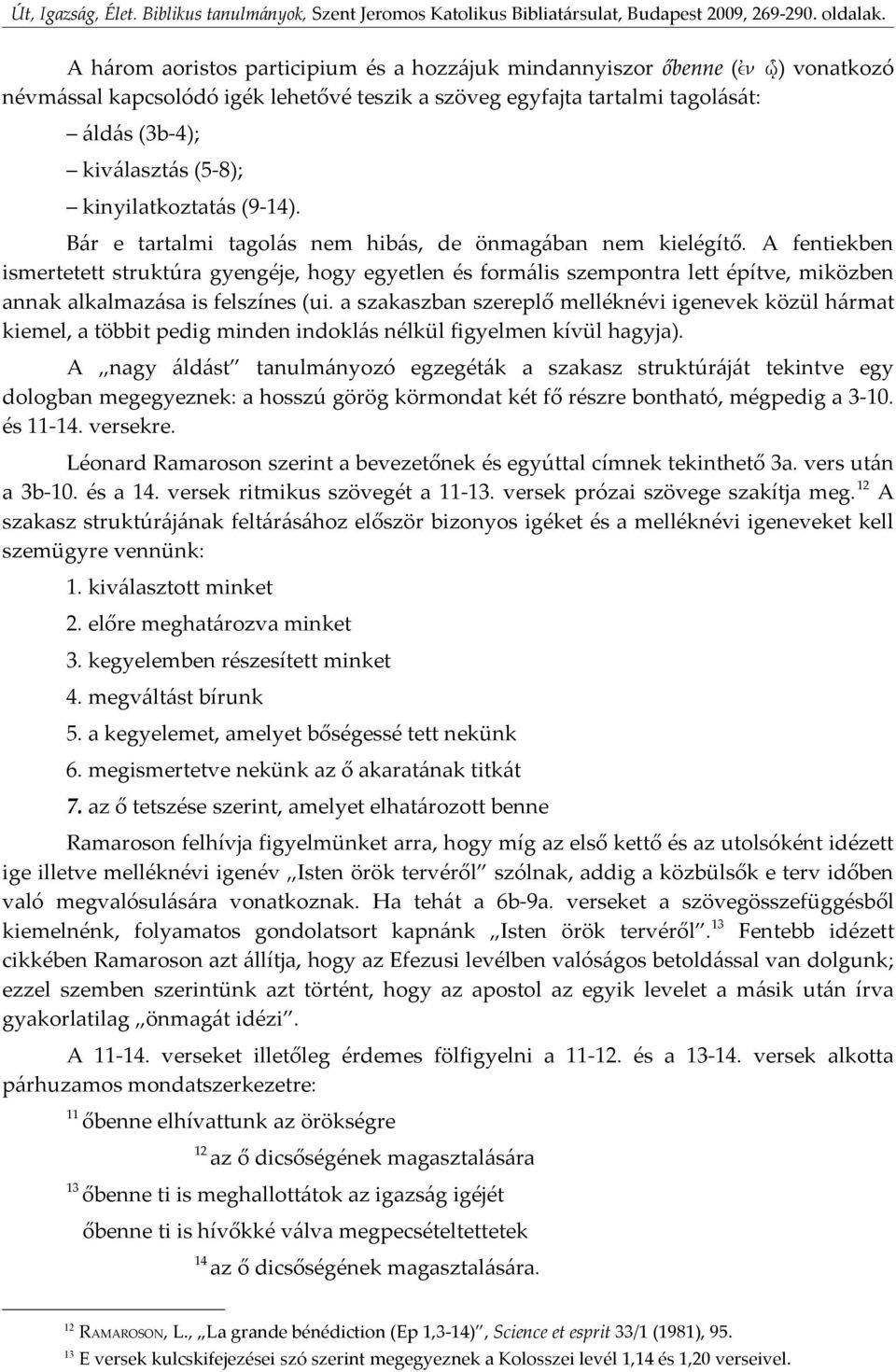 A fentiekben ismertetett struktúra gyengéje, hogy egyetlen és formális szempontra lett építve, miközben annak alkalmazása is felszínes (ui.