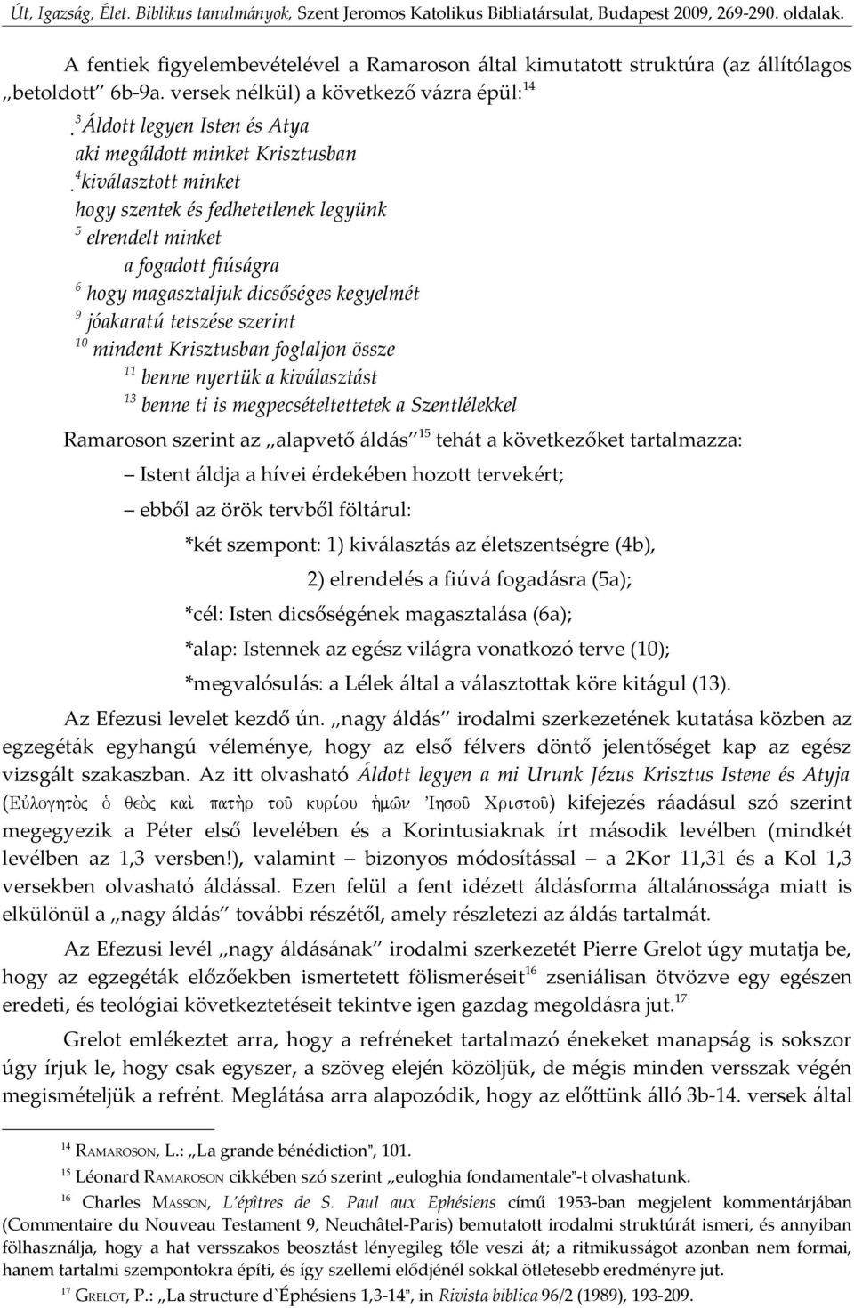 fiúságra 6 hogy magasztaljuk dicsőséges kegyelmét 9 jóakaratú tetszése szerint 10 mindent Krisztusban foglaljon össze 11 benne nyertük a kiválasztást 13 benne ti is megpecsételtettetek a