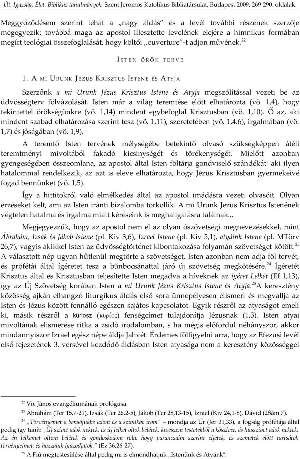 A M I URUNK JÉZUS KRISZTUS ISTENE ÉS ATYJA Szerzőnk a mi Urunk Jézus Krisztus Istene és Atyja megszólítással vezeti be az üdvösségterv fölvázolását. Isten már a világ teremtése előtt elhatározta (vö.