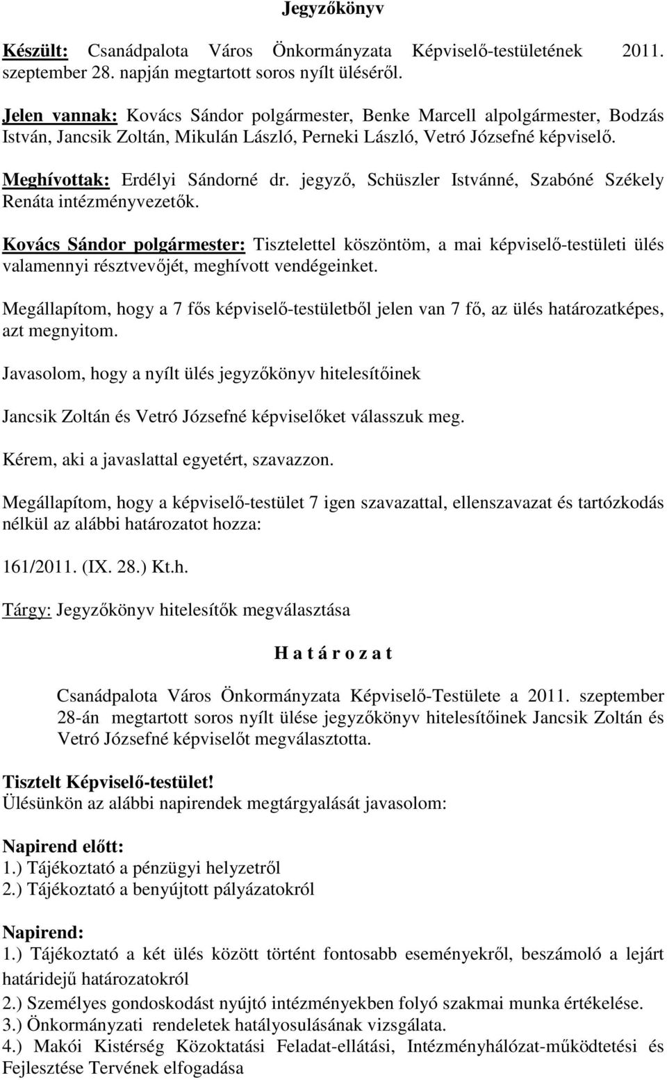 jegyző, Schüszler Istvánné, Szabóné Székely Renáta intézményvezetők. Kovács Sándor polgármester: Tisztelettel köszöntöm, a mai képviselő-testületi ülés valamennyi résztvevőjét, meghívott vendégeinket.