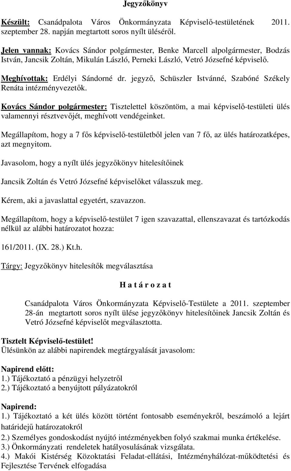 jegyző, Schüszler Istvánné, Szabóné Székely Renáta intézményvezetők. Kovács Sándor polgármester: Tisztelettel köszöntöm, a mai képviselő-testületi ülés valamennyi résztvevőjét, meghívott vendégeinket.