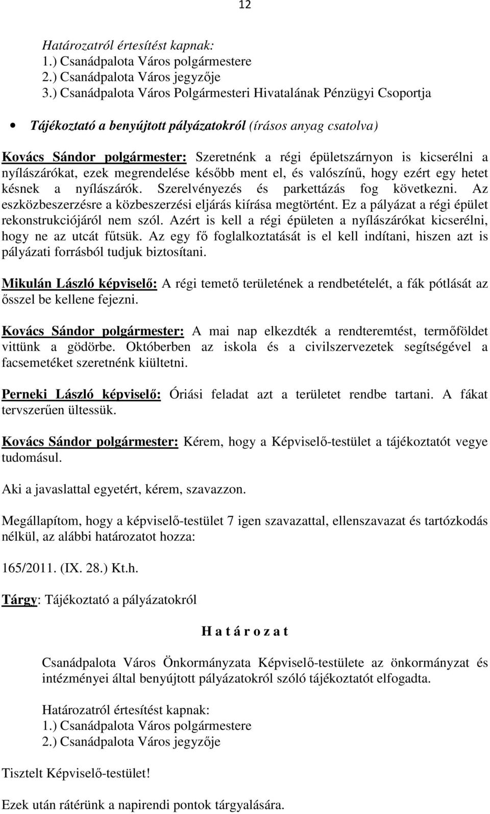 kicserélni a nyílászárókat, ezek megrendelése később ment el, és valószínű, hogy ezért egy hetet késnek a nyílászárók. Szerelvényezés és parkettázás fog következni.