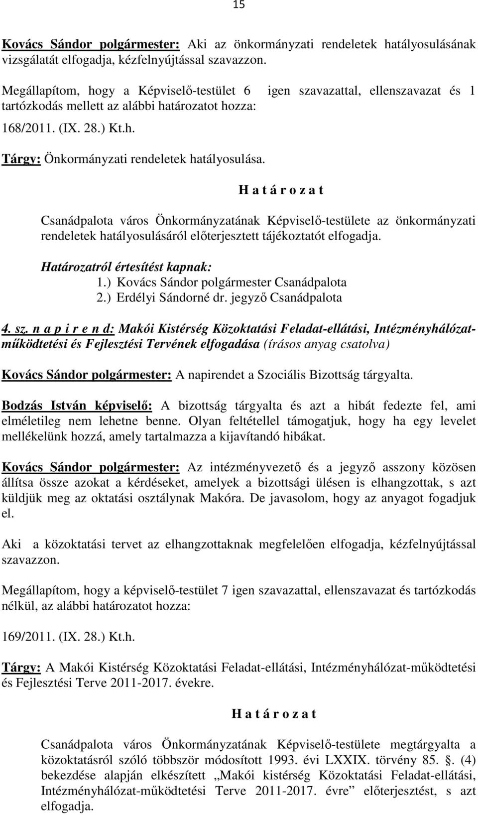 Csanádpalota város Önkormányzatának Képviselő-testülete az önkormányzati rendeletek hatályosulásáról előterjesztett tájékoztatót elfogadja. Határozatról értesítést kapnak: 1.