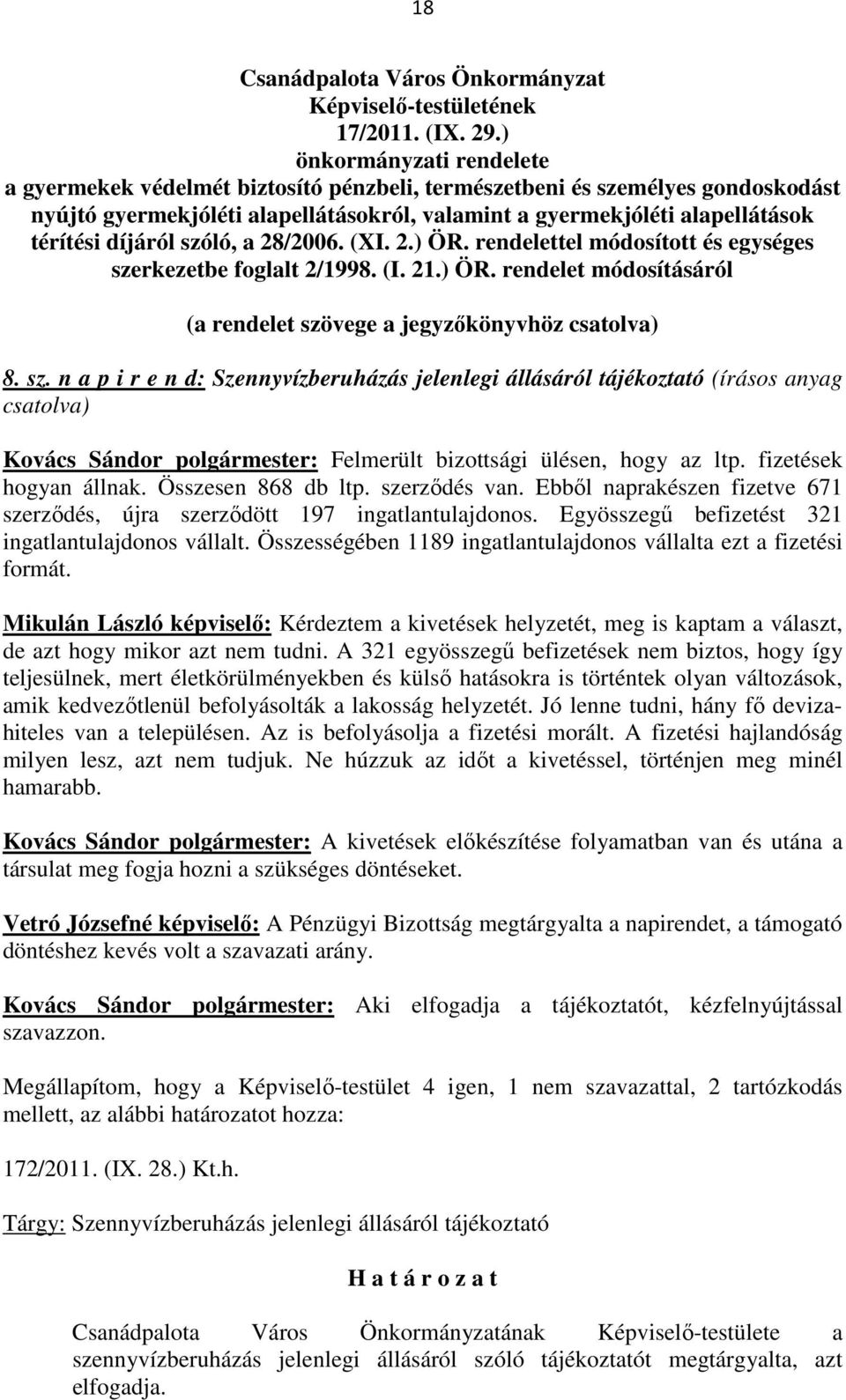 díjáról szóló, a 28/2006. (XI. 2.) ÖR. rendelettel módosított és egységes szerkezetbe foglalt 2/1998. (I. 21.) ÖR. rendelet módosításáról (a rendelet szövege a jegyzőkönyvhöz csatolva) 8. sz. n a p i r e n d: Szennyvízberuházás jelenlegi állásáról tájékoztató (írásos anyag csatolva) Kovács Sándor polgármester: Felmerült bizottsági ülésen, hogy az ltp.