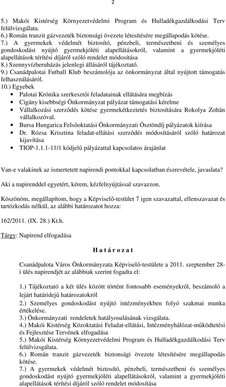 módosítása 8.) Szennyvízberuházás jelenlegi állásáról tájékoztató. 9.) Csanádpalotai Futball Klub beszámolója az önkormányzat által nyújtott támogatás felhasználásáról. 10.