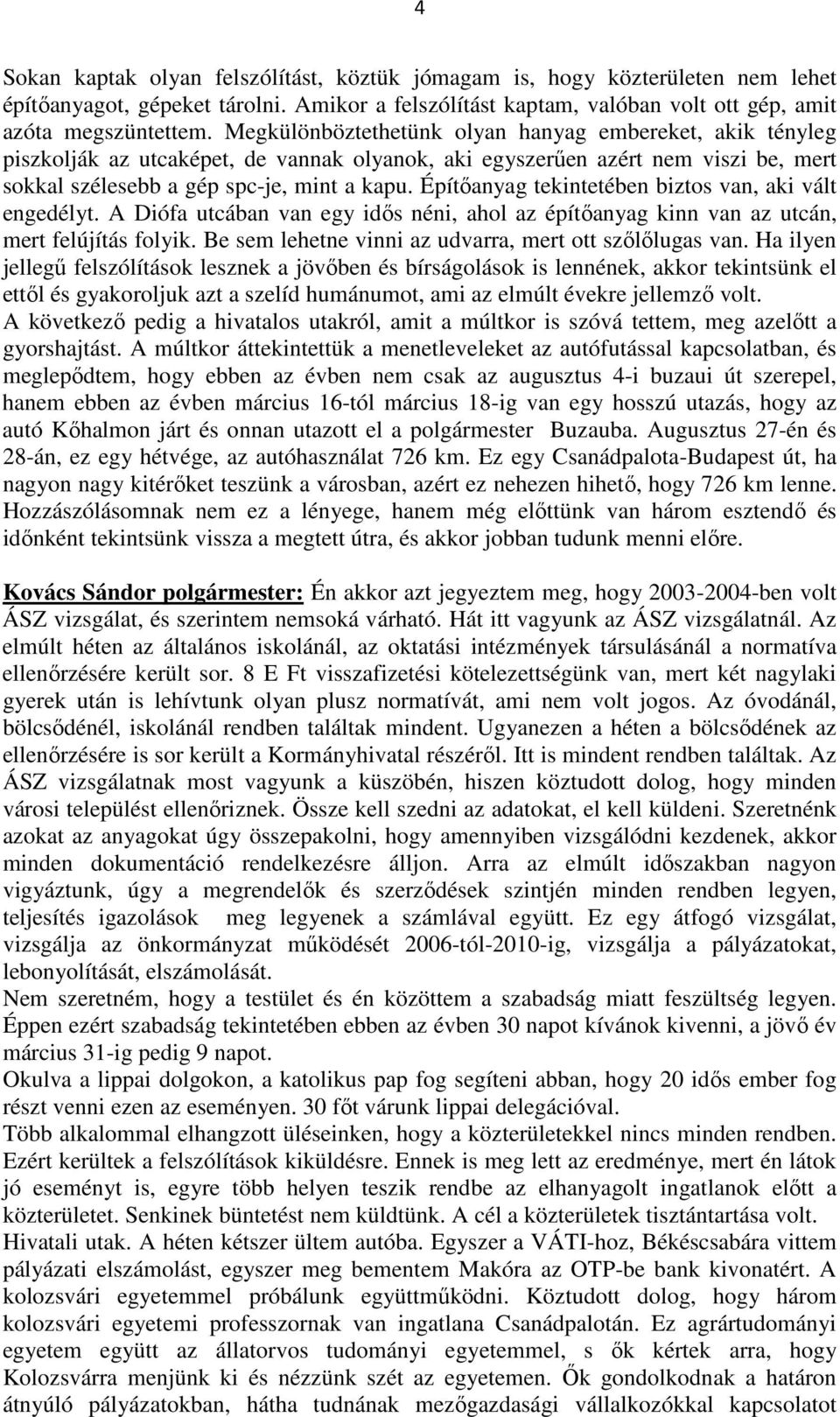 Építőanyag tekintetében biztos van, aki vált engedélyt. A Diófa utcában van egy idős néni, ahol az építőanyag kinn van az utcán, mert felújítás folyik.