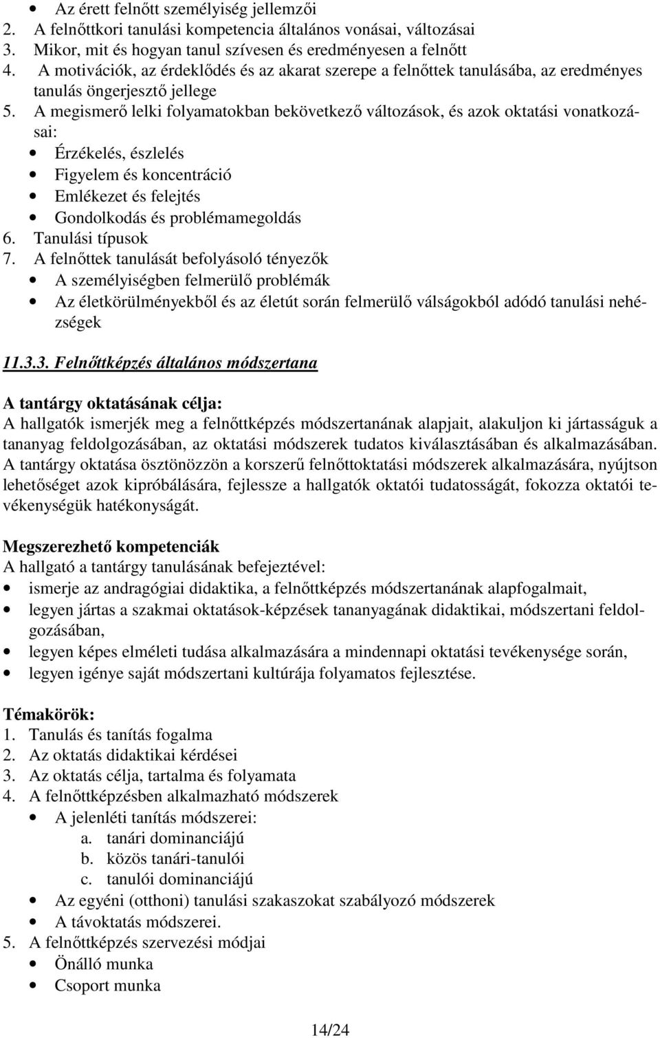 A megismerő lelki folyamatokban bekövetkező változások, és azok oktatási vonatkozásai: Érzékelés, észlelés Figyelem és koncentráció Emlékezet és felejtés Gondolkodás és problémamegoldás 6.