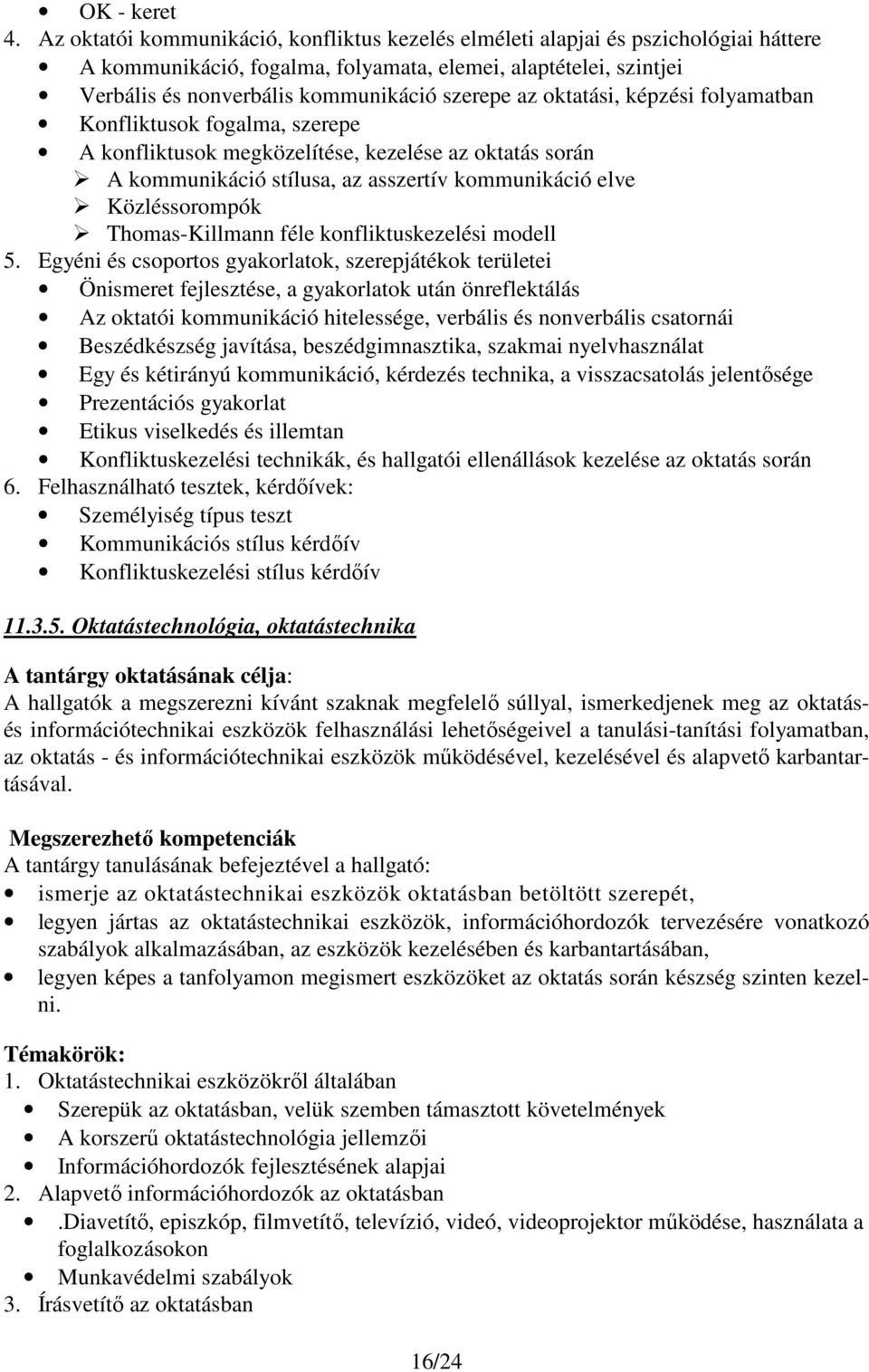 oktatási, képzési folyamatban Konfliktusok fogalma, szerepe A konfliktusok megközelítése, kezelése az oktatás során A kommunikáció stílusa, az asszertív kommunikáció elve Közléssorompók