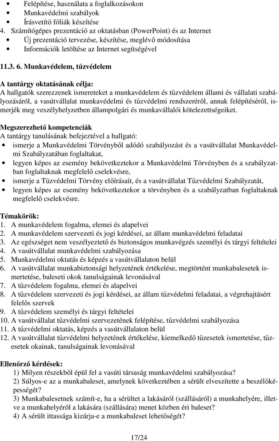 Munkavédelem, tűzvédelem A tantárgy oktatásának célja: A hallgatók szerezzenek ismereteket a munkavédelem és tűzvédelem állami és vállalati szabályozásáról, a vasútvállalat munkavédelmi és tűzvédelmi