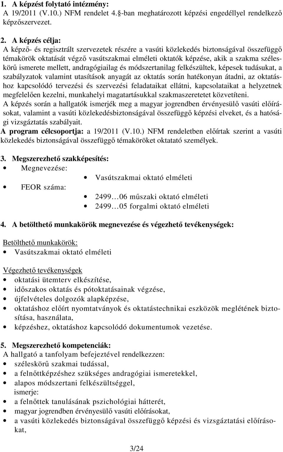 ismerete mellett, andragógiailag és módszertanilag felkészültek, képesek tudásukat, a szabályzatok valamint utasítások anyagát az oktatás során hatékonyan átadni, az oktatáshoz kapcsolódó tervezési