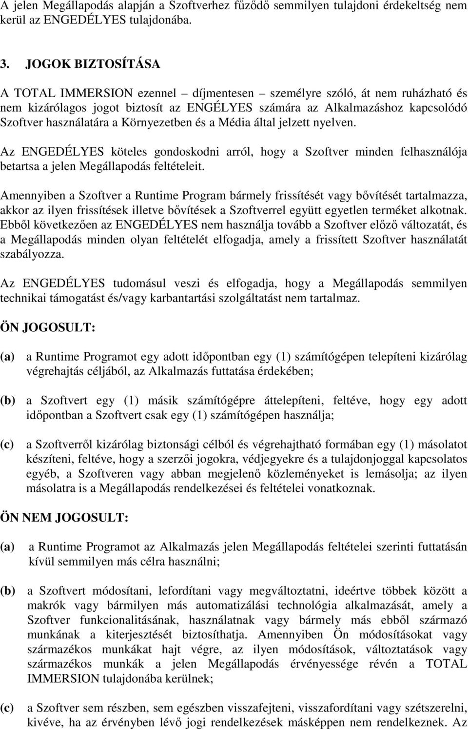 Környezetben és a Média által jelzett nyelven. Az ENGEDÉLYES köteles gondoskodni arról, hogy a Szoftver minden felhasználója betartsa a jelen Megállapodás feltételeit.