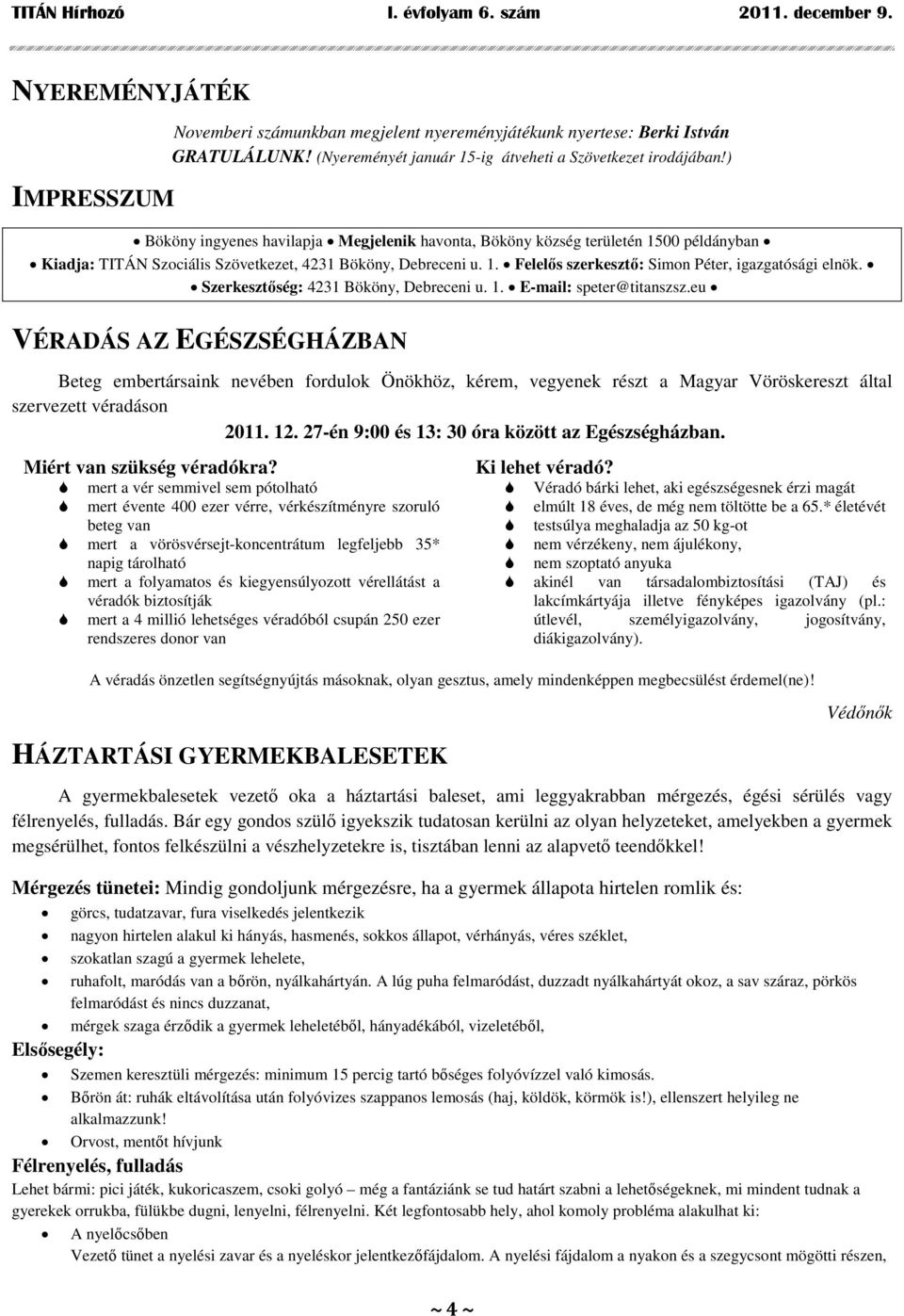 ) Bököny ingyenes havilapja Megjelenik havonta, Bököny község területén 1500 példányban Kiadja: TITÁN Szociális Szövetkezet, 4231 Bököny, Debreceni u. 1. Felelős szerkesztő: Simon Péter, igazgatósági elnök.