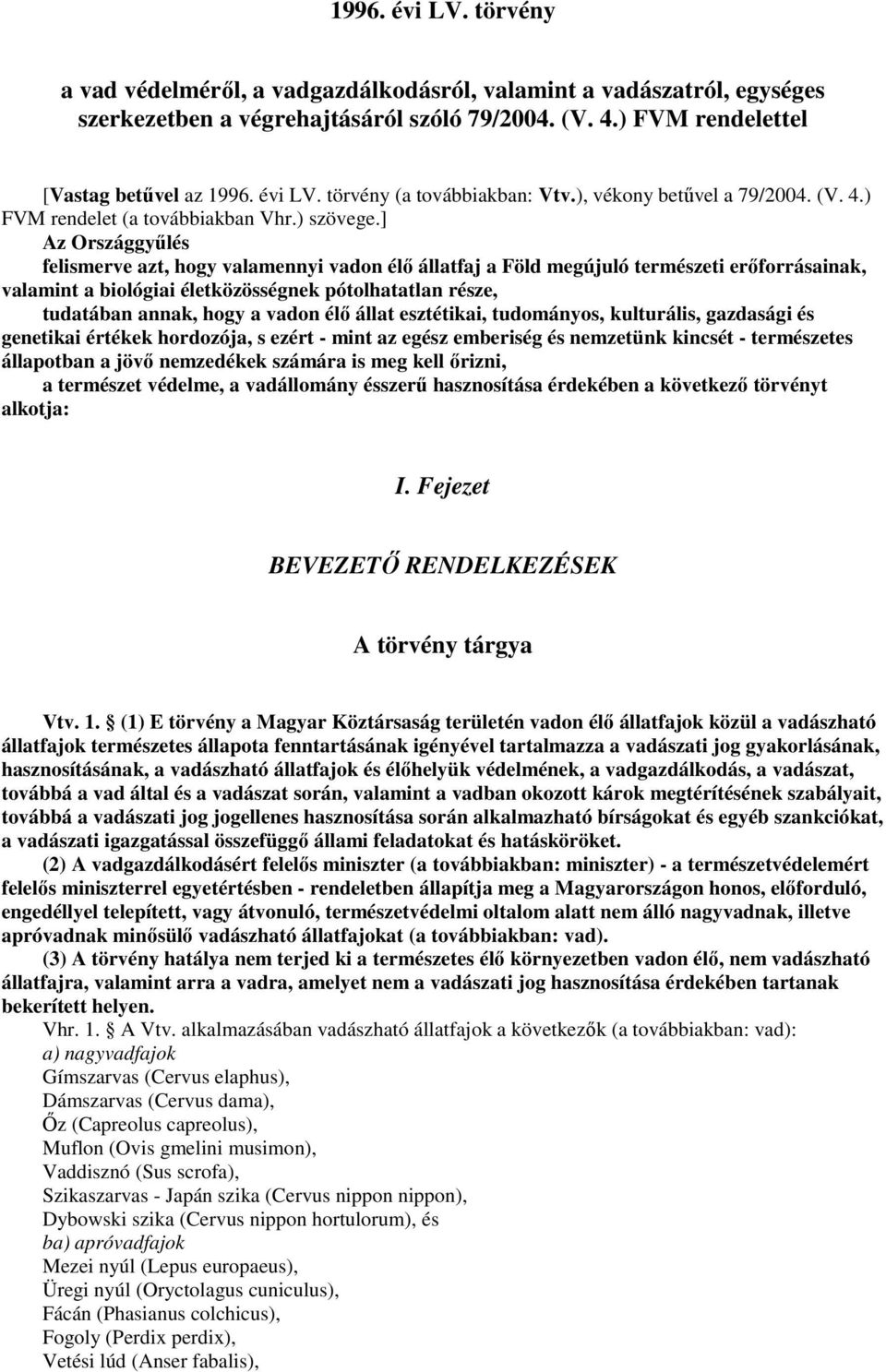 ] Az Országgyőlés felismerve azt, hogy valamennyi vadon élı állatfaj a Föld megújuló természeti erıforrásainak, valamint a biológiai életközösségnek pótolhatatlan része, tudatában annak, hogy a vadon