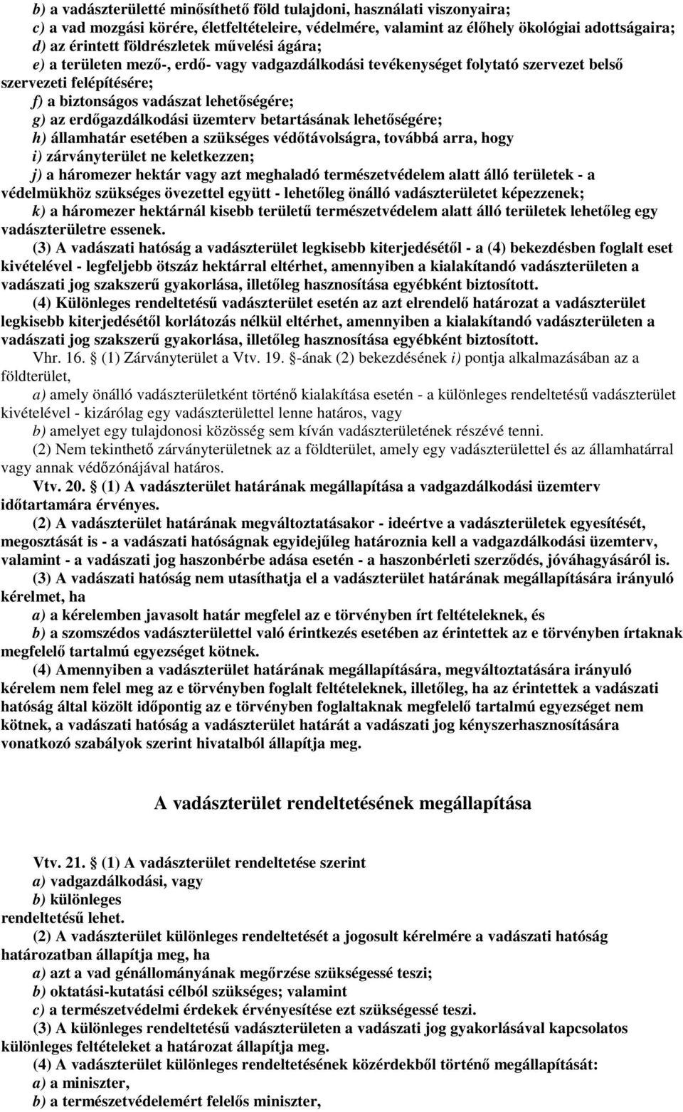 üzemterv betartásának lehetıségére; h) államhatár esetében a szükséges védıtávolságra, továbbá arra, hogy i) zárványterület ne keletkezzen; j) a háromezer hektár vagy azt meghaladó természetvédelem