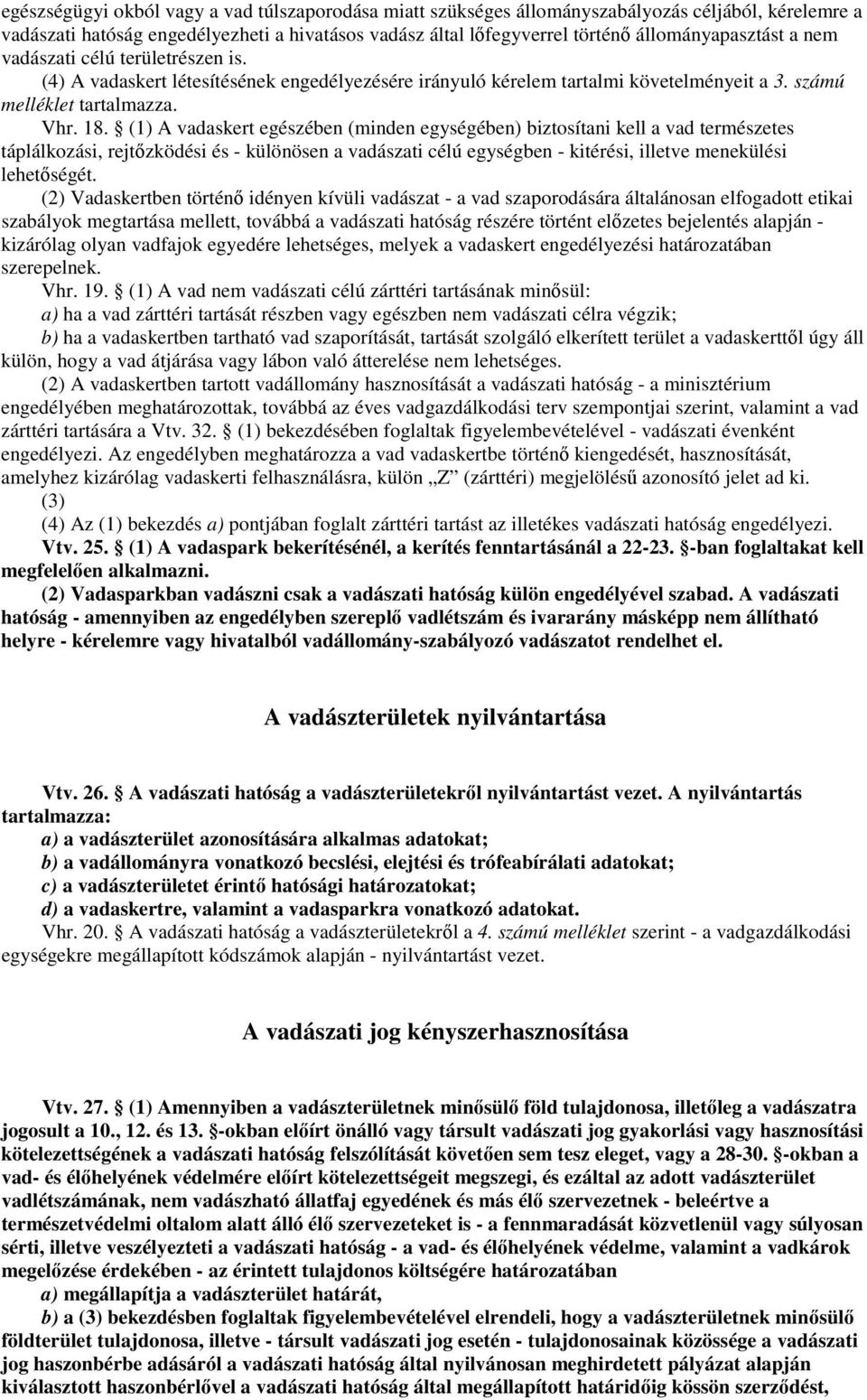 (1) A vadaskert egészében (minden egységében) biztosítani kell a vad természetes táplálkozási, rejtızködési és - különösen a vadászati célú egységben - kitérési, illetve menekülési lehetıségét.