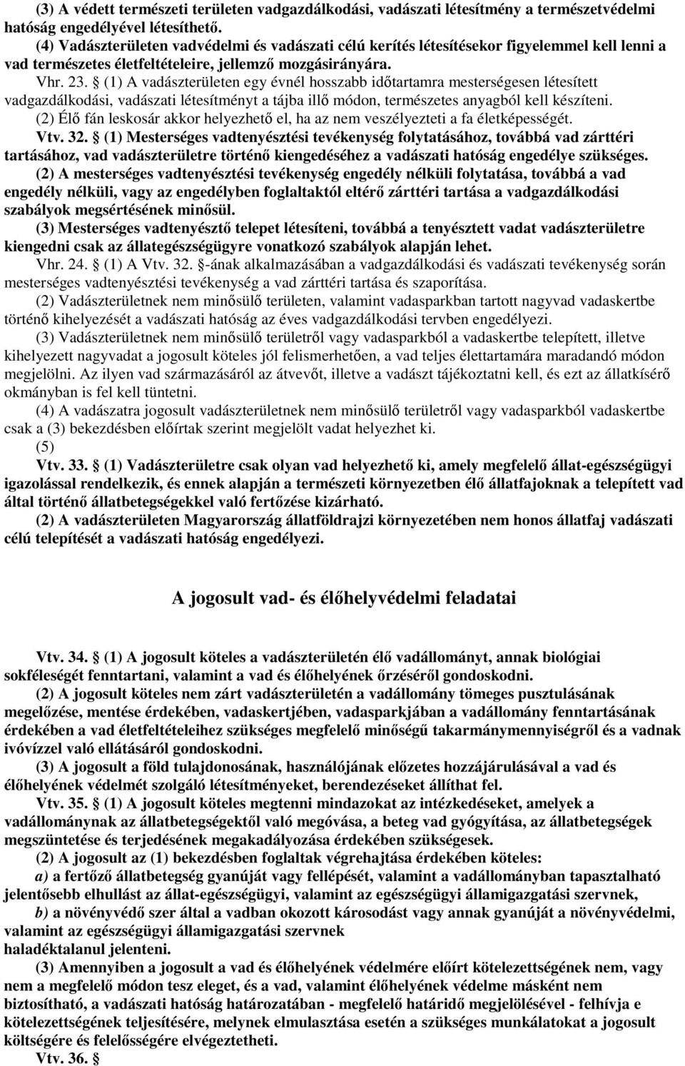 (1) A vadászterületen egy évnél hosszabb idıtartamra mesterségesen létesített vadgazdálkodási, vadászati létesítményt a tájba illı módon, természetes anyagból kell készíteni.