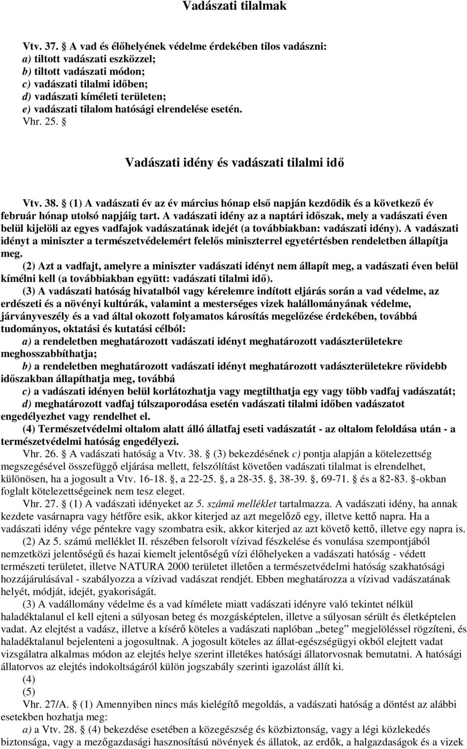 hatósági elrendelése esetén. Vhr. 25. Vadászati idény és vadászati tilalmi idı Vtv. 38. (1) A vadászati év az év március hónap elsı napján kezdıdik és a következı év február hónap utolsó napjáig tart.