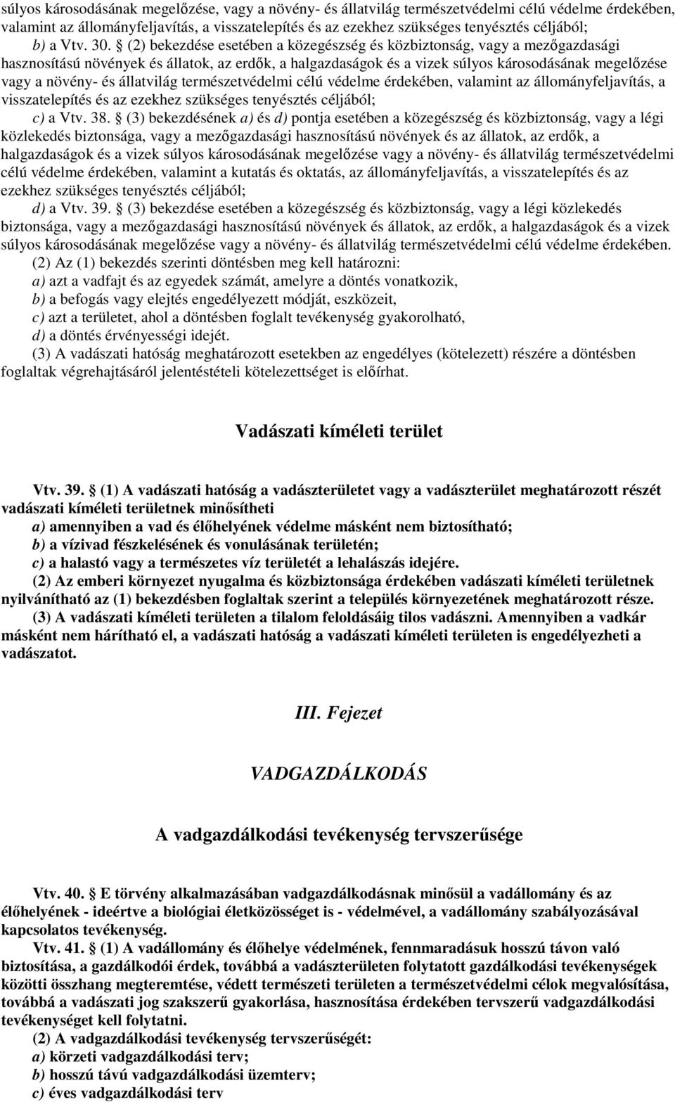 (2) bekezdése esetében a közegészség és közbiztonság, vagy a mezıgazdasági hasznosítású növények és állatok, az erdık, a halgazdaságok és a vizek súlyos károsodásának megelızése vagy a növény- és