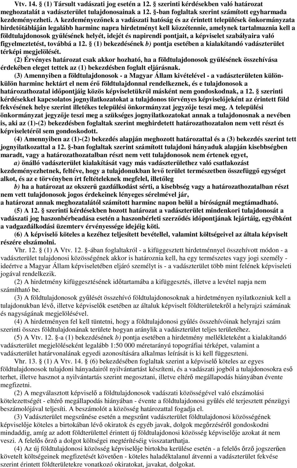 győlésének helyét, idejét és napirendi pontjait, a képviselet szabályaira való figyelmeztetést, továbbá a 12. (1) bekezdésének b) pontja esetében a kialakítandó vadászterület térképi megjelölését.