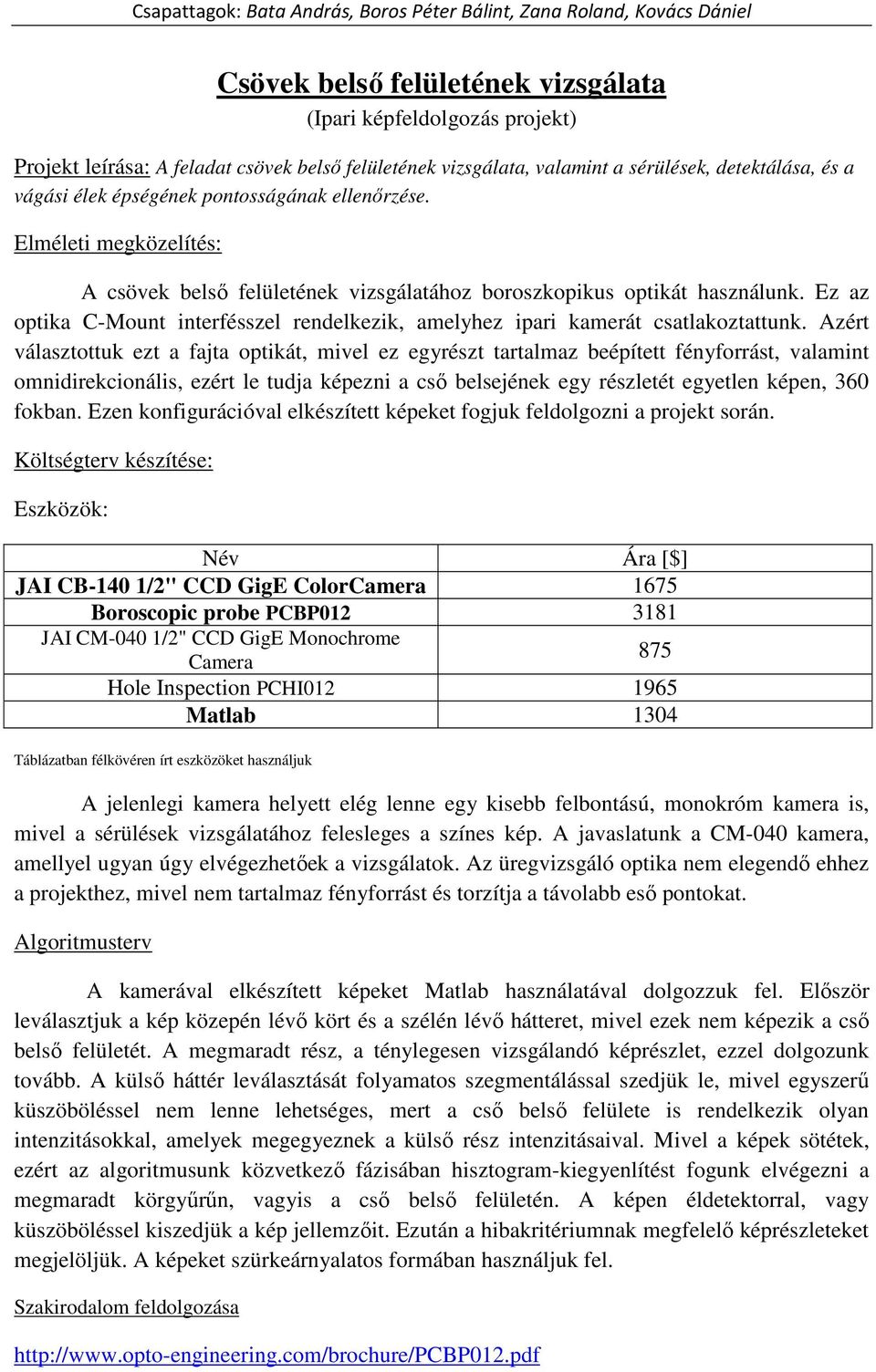 Ez az optika C-Mount interfésszel rendelkezik, amelyhez ipari kamerát csatlakoztattunk.