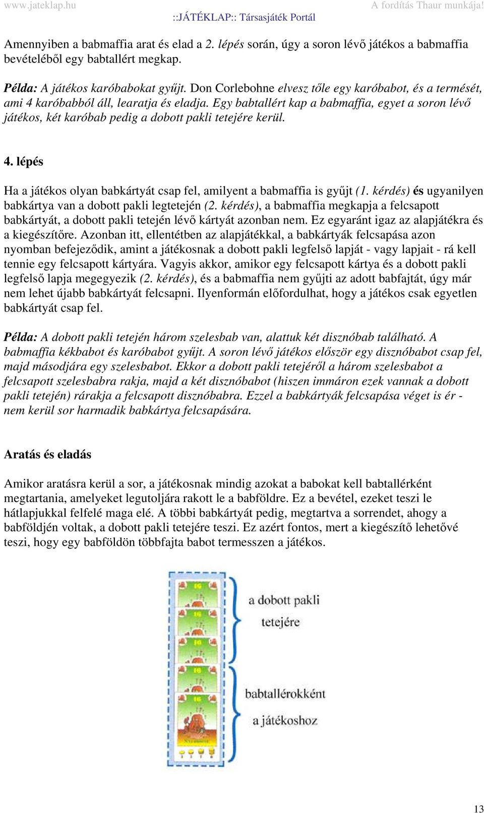 Egy babtallért kap a babmaffia, egyet a soron lévő játékos, két karóbab pedig a dobott pakli tetejére kerül. 4. lépés Ha a játékos olyan babkártyát csap fel, amilyent a babmaffia is gyűjt (1.