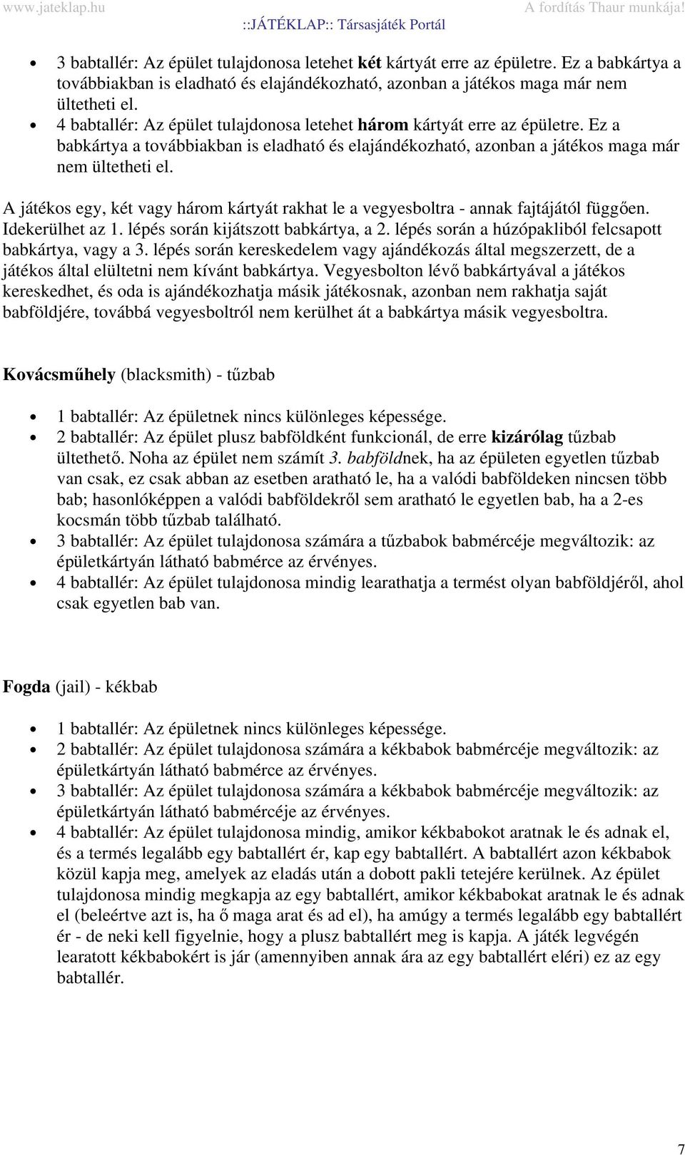 A játékos egy, két vagy három kártyát rakhat le a vegyesboltra - annak fajtájától függően. Idekerülhet az 1. lépés során kijátszott babkártya, a 2.