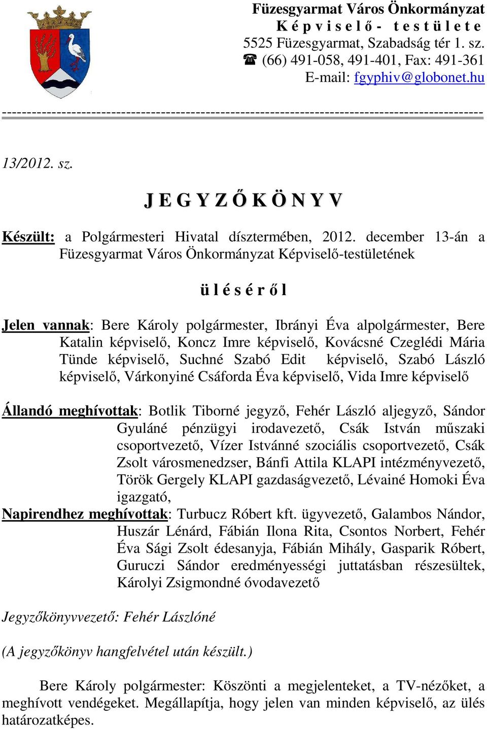 december 13-án a Füzesgyarmat Város Önkormányzat Képviselő-testületének ü l é s é r ő l Jelen vannak: Bere Károly polgármester, Ibrányi Éva alpolgármester, Bere Katalin képviselő, Koncz Imre