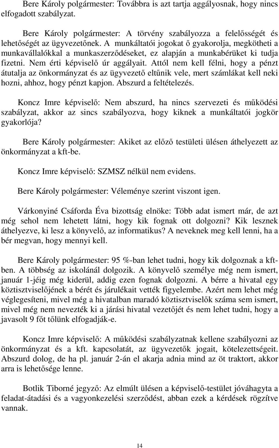 Attól nem kell félni, hogy a pénzt átutalja az önkormányzat és az ügyvezető eltűnik vele, mert számlákat kell neki hozni, ahhoz, hogy pénzt kapjon. Abszurd a feltételezés.