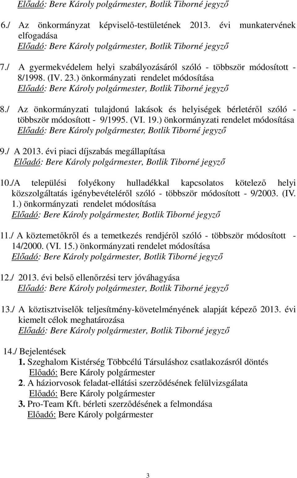 / Az önkormányzati tulajdonú lakások és helyiségek bérletéről szóló - többször módosított - 9/1995. (VI. 19.) önkormányzati rendelet módosítása, Botlik Tiborné jegyző 9./ A 2013.