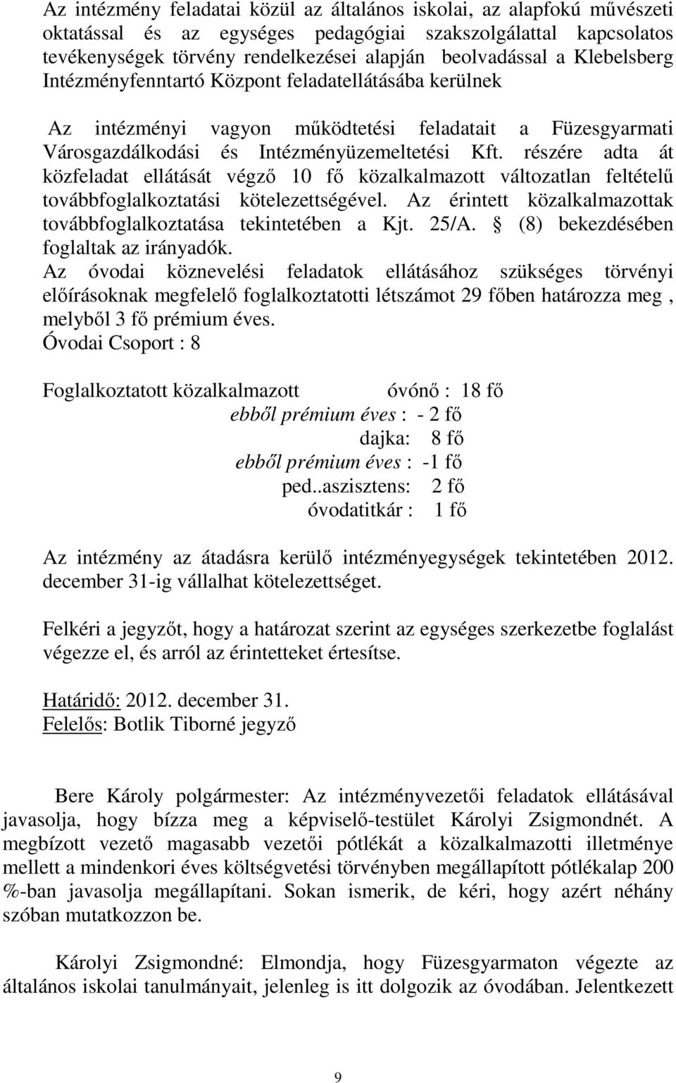 részére adta át közfeladat ellátását végző 10 fő közalkalmazott változatlan feltételű továbbfoglalkoztatási kötelezettségével. Az érintett közalkalmazottak továbbfoglalkoztatása tekintetében a Kjt.