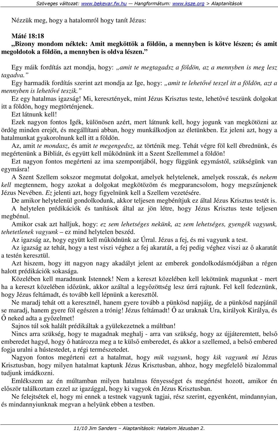 Egy harmadik fordítás szerint azt mondja az Ige, hogy: amit te lehetıvé teszel itt a földön, azt a mennyben is lehetıvé teszik. Ez egy hatalmas igazság!