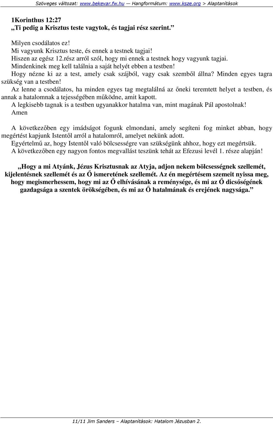 Minden egyes tagra szükség van a testben! Az lenne a csodálatos, ha minden egyes tag megtalálná az ıneki teremtett helyet a testben, és annak a hatalomnak a tejességében mőködne, amit kapott.