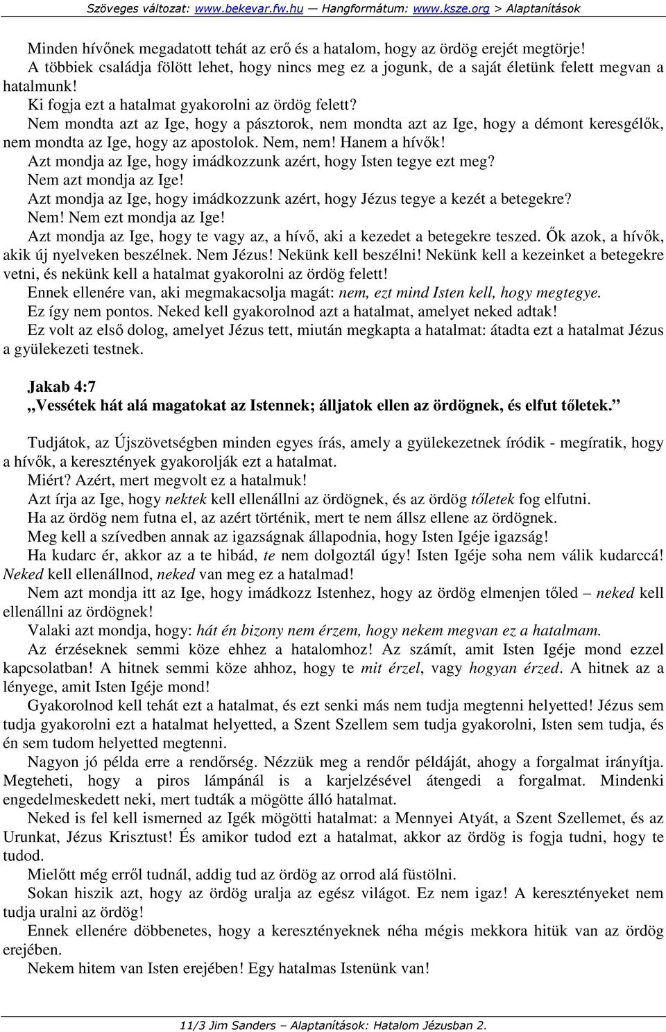 Hanem a hívık! Azt mondja az Ige, hogy imádkozzunk azért, hogy Isten tegye ezt meg? Nem azt mondja az Ige! Azt mondja az Ige, hogy imádkozzunk azért, hogy Jézus tegye a kezét a betegekre? Nem! Nem ezt mondja az Ige!