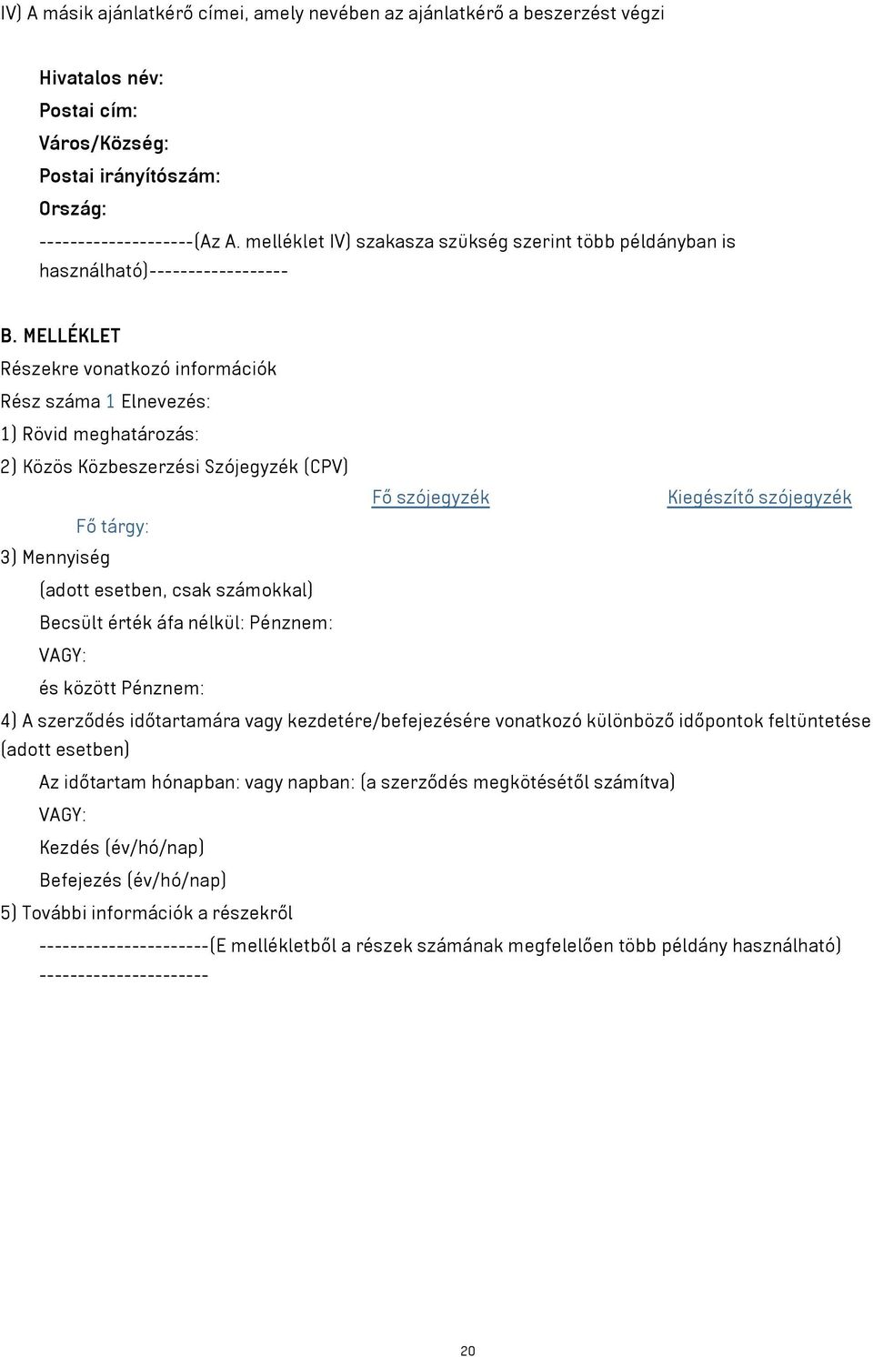 MELLÉKLET Részekre vonatkozó információk Rész száma 1 Elnevezés: 1) Rövid meghatározás: 2) Közös Közbeszerzési Szójegyzék (CPV) Fő szójegyzék Kiegészítő szójegyzék Fő tárgy: 3) Mennyiség (adott