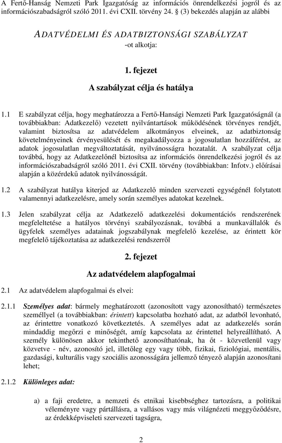 1 E szabályzat célja, hogy meghatározza a Fertő-Hansági Nemzeti Park Igazgatóságnál (a továbbiakban: Adatkezelő) vezetett nyilvántartások működésének törvényes rendjét, valamint biztosítsa az