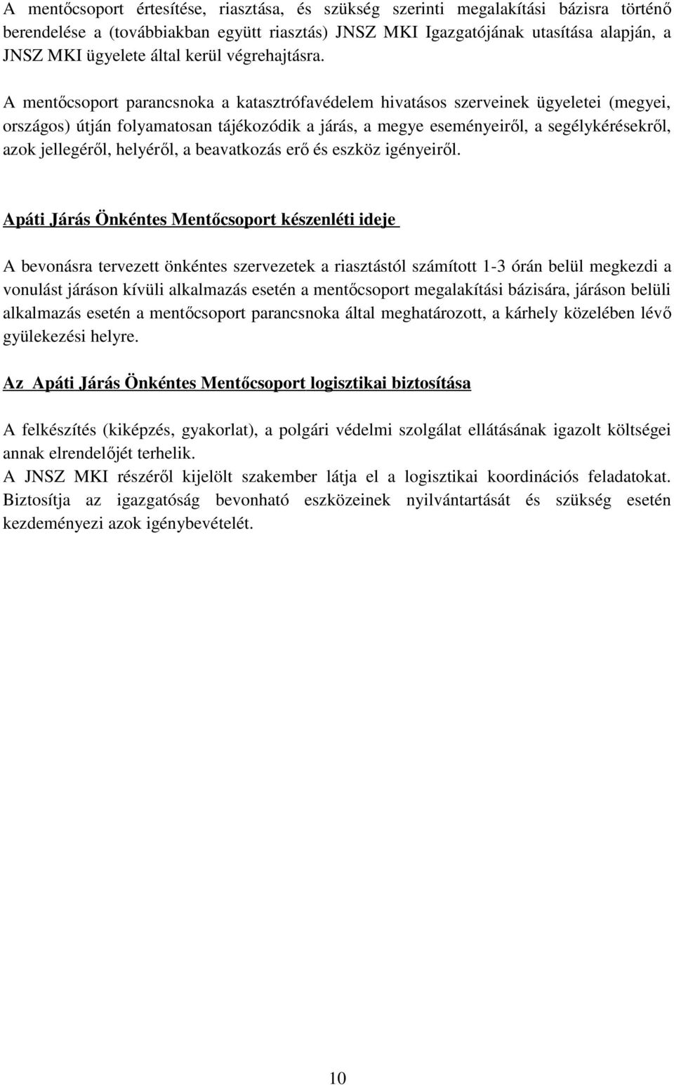 A mentőcsoport parancsnoka a katasztrófavédelem hivatásos szerveinek ügyeletei (megyei, országos) útján folyamatosan tájékozódik a járás, a megye eseményeiről, a segélykérésekről, azok jellegéről,