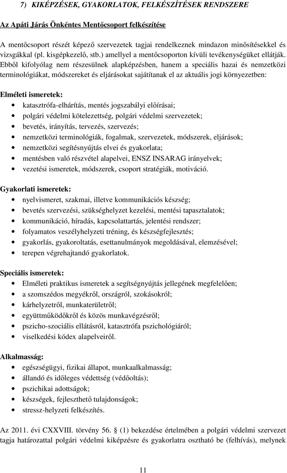 Ebből kifolyólag nem részesülnek alapképzésben, hanem a speciális hazai és nemzetközi terminológiákat, módszereket és eljárásokat sajátítanak el az aktuális jogi környezetben: Elméleti ismeretek: