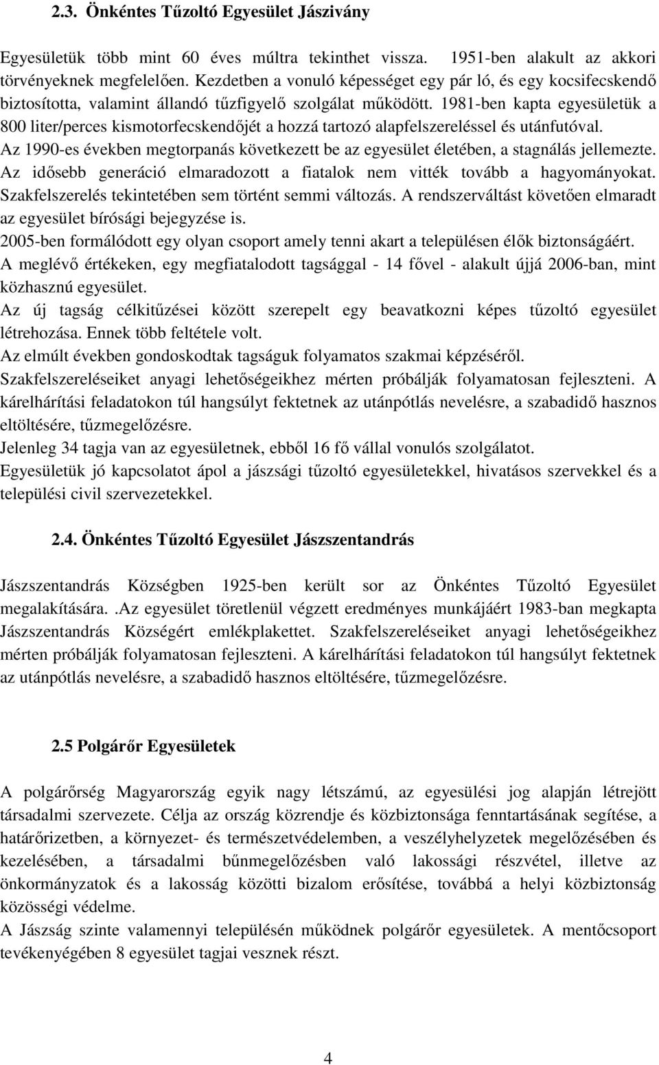 1981-ben kapta egyesületük a 800 liter/perces kismotorfecskendőjét a hozzá tartozó alapfelszereléssel és utánfutóval.