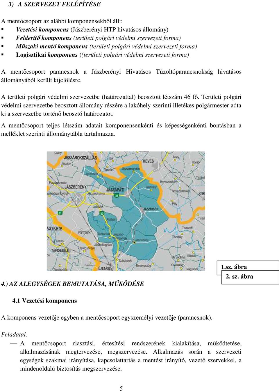 hivatásos állományából került kijelölésre. A területi polgári védelmi szervezetbe (határozattal) beosztott létszám 46 fő.