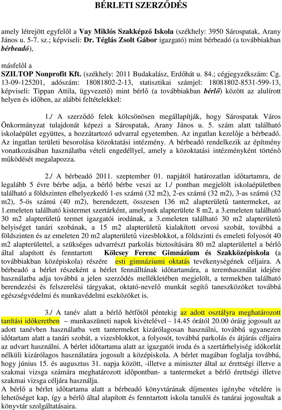 13-09-125201, adószám: 18081802-2-13, statisztikai számjel: 18081802-8531-599-13, képviseli: Tippan Attila, ügyvezetı) mint bérlı (a továbbiakban bérlı) között az alulírott helyen és idıben, az