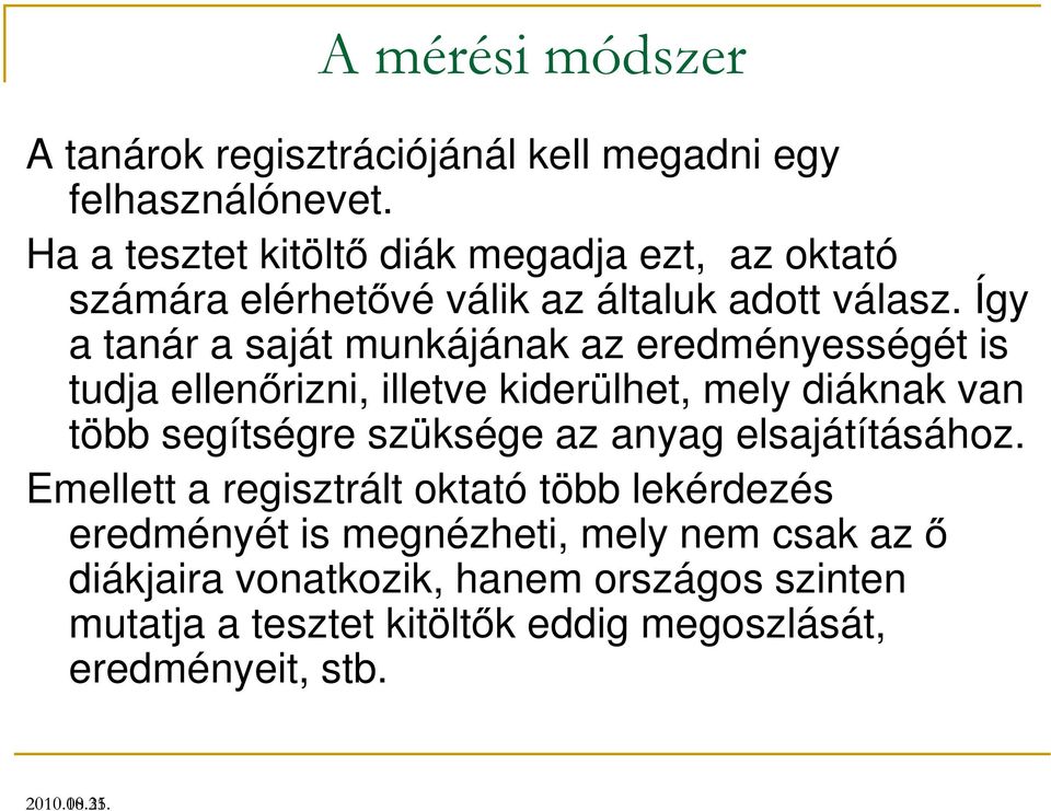 Így a tanár a saját munkájának az eredményességét is tudja ellenőrizni, illetve kiderülhet, mely diáknak van több segítségre szüksége