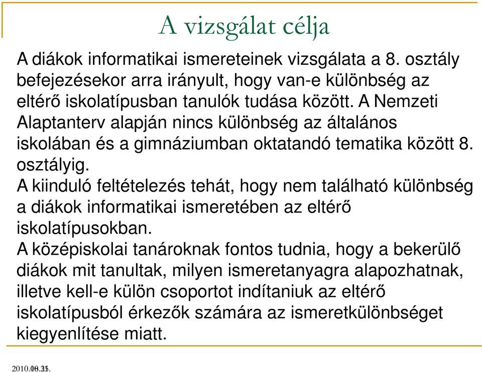 A Nemzeti Alaptanterv alapján nincs különbség az általános iskolában és a gimnáziumban oktatandó tematika között 8. osztályig.