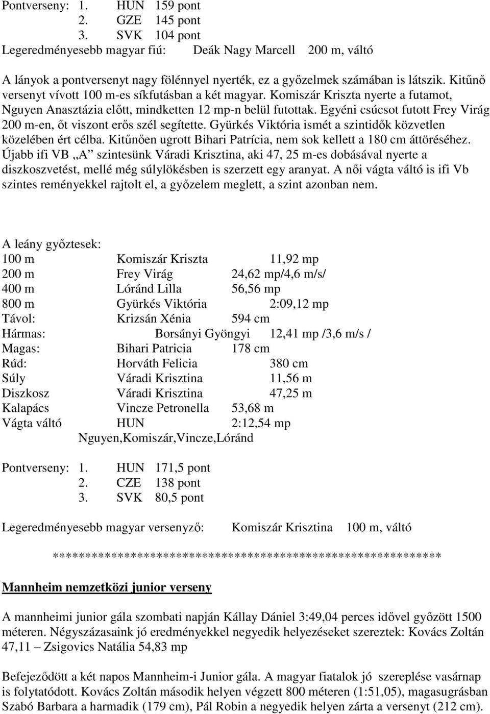 Kitőnı versenyt vívott 100 m-es síkfutásban a két magyar. Komiszár Kriszta nyerte a futamot, Nguyen Anasztázia elıtt, mindketten 12 mp-n belül futottak.