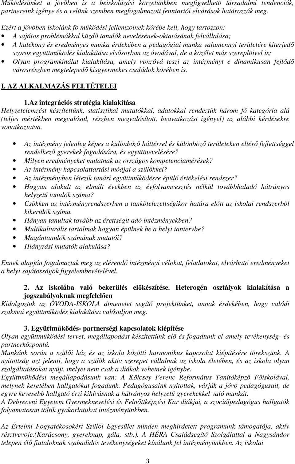 pedagógiai munka valamennyi területére kiterjedő szoros együttműködés kialakítása elsősorban az óvodával, de a közélet más szereplőivel is; Olyan programkínálat kialakítása, amely vonzóvá teszi az