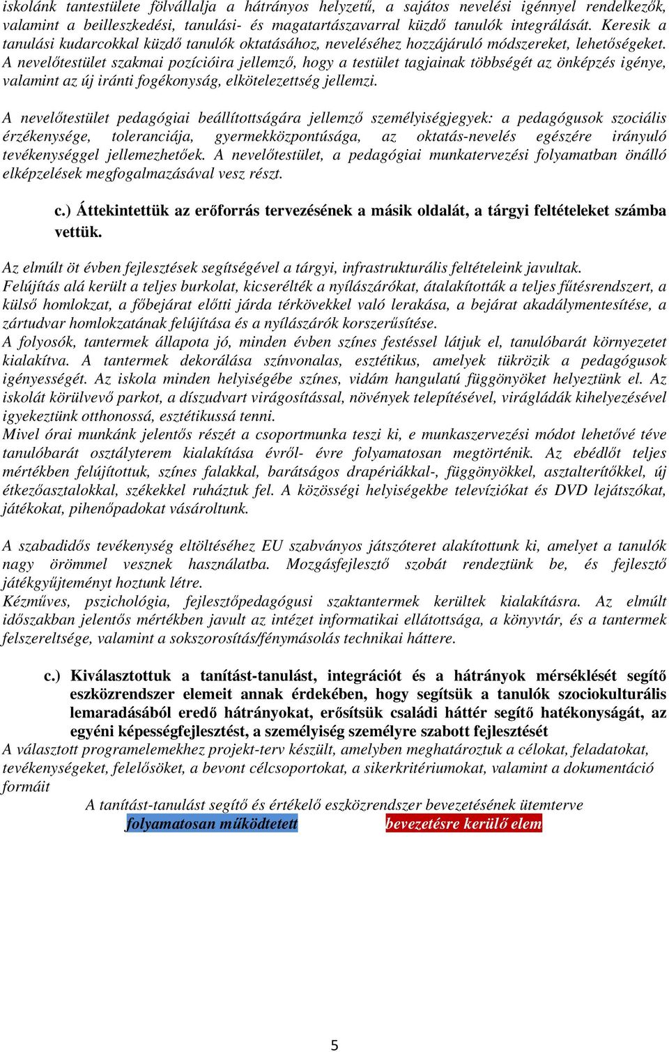 A nevelőtestület szakmai pozícióira jellemző, hogy a testület tagjainak többségét az önképzés igénye, valamint az új iránti fogékonyság, elkötelezettség jellemzi.