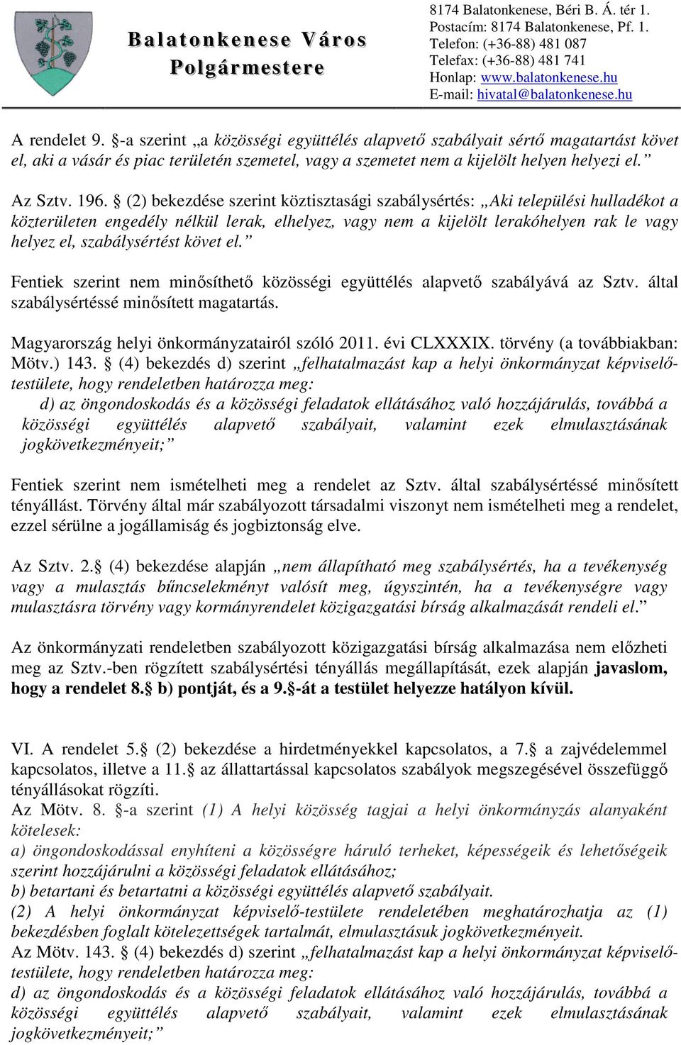 követ el. Fentiek szerint nem minősíthető közösségi együttélés alapvető szabályává az Sztv. által szabálysértéssé minősített magatartás. Magyarország helyi önkormányzatairól szóló 2011. évi CLXXXIX.