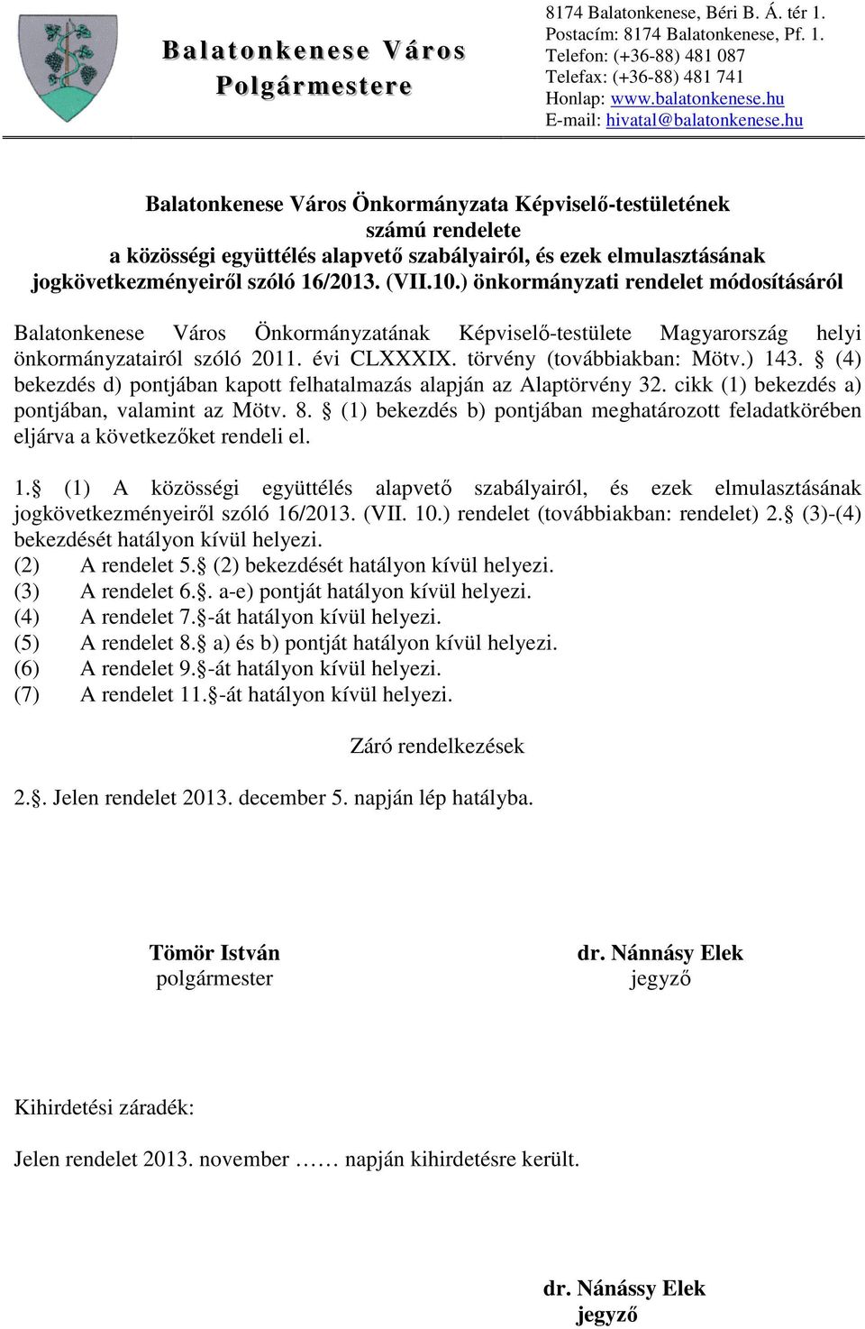 (4) bekezdés d) pontjában kapott felhatalmazás alapján az Alaptörvény 32. cikk (1) bekezdés a) pontjában, valamint az Mötv. 8.