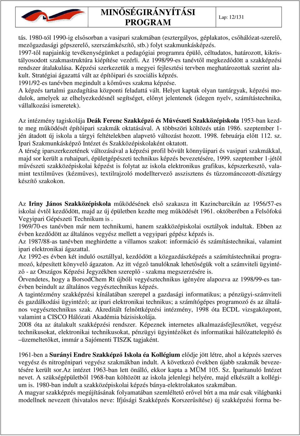 Az 1998/99-es tanévtől megkezdődött a szakképzési rendszer átalakulása. Képzési szerkezetük a megyei fejlesztési tervben meghatározottak szerint alakult.